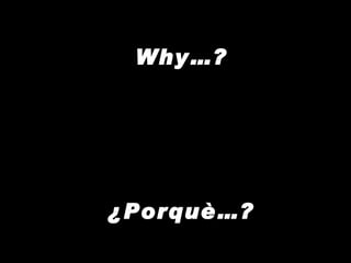 Why…? ¿Porquè…? 