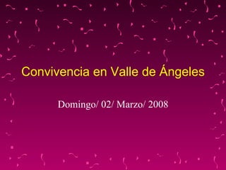 Convivencia en Valle de Ángeles Domingo/ 02/ Marzo/ 2008 