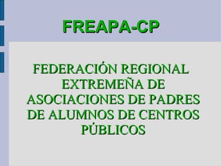 FREAPA-CP FEDERACIÓN REGIONAL EXTREMEÑA DE ASOCIACIONES DE PADRES DE ALUMNOS DE CENTROS PÚBLICOS 