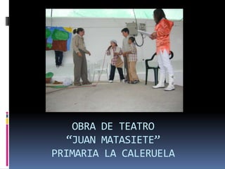 OBRA DE TEATRO “JUAN MATASIETE”PRIMARIA LA CALERUELA