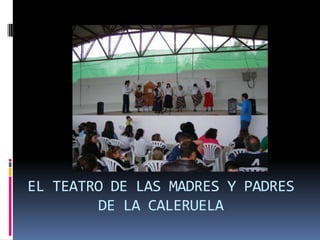 EL TEATRO DE LAS MADRES Y PADRES DE LA CALERUELA