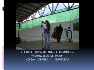 LECTURA POEMA DE MIGUEL HERNÁNDEZ “ROMANCILLO DE MAYO”MIRIAM CABRERA - ARROTURAS