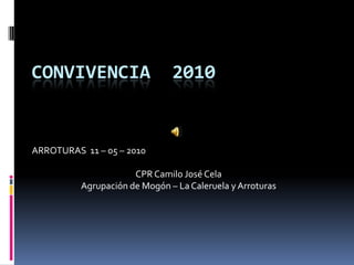 CONVIVENCIA  2010 ARROTURAS  11 – 05 – 2010 CPR Camilo José Cela    Agrupación de Mogón – La Caleruela y Arroturas 