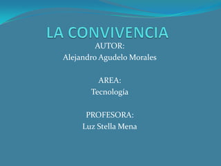 AUTOR:
Alejandro Agudelo Morales

         AREA:
       Tecnología

      PROFESORA:
     Luz Stella Mena
 
