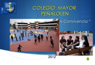 COLEGIO MAYOR
        PEÑALOLEN
“Encuentro Delegados Convivencia “




             2012
                               
 