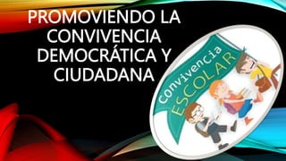 PROMOVIENDO LA
CONVIVENCIA
DEMOCRÁTICA Y
CIUDADANA
 