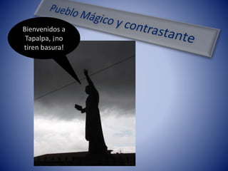 Bienvenidos a
Tapalpa, ¡no
tiren basura!
 