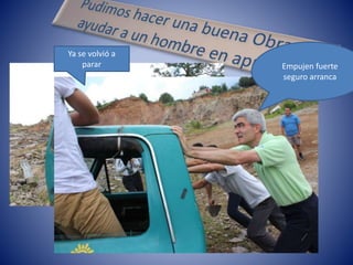 Ya se volvió a
parar Empujen fuerte
seguro arranca
 