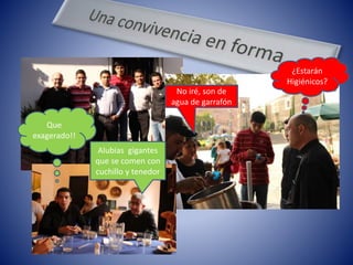 ¿Estarán
Higiénicos?
No iré, son de
agua de garrafón
Alubias gigantes
que se comen con
cuchillo y tenedor
Que
exagerado!!
 