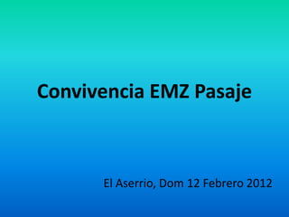 Convivencia EMZ Pasaje



      El Aserrio, Dom 12 Febrero 2012
 