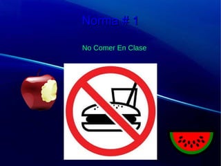 Norma # 1Norma # 1
No Comer En Clase
 
