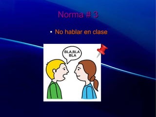 Norma # 3Norma # 3
●
No hablar en claseNo hablar en clase
 