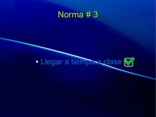Norma # 3Norma # 3
●
Llegar a tiempo a claseLlegar a tiempo a clase
 