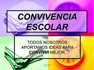 CONVIVENCIA ESCOLAR TODOS NOSOTROS APORTAMOS IDEAS PARA  CONVIVIR  MEJOR. 