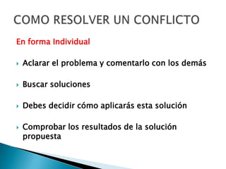 En forma IndividualAclarar el problema y comentarlo con los demásBuscar solucionesDebes decidir cómo aplicarás esta soluciónComprobar los resultados de la solución propuestaCOMO RESOLVER UN CONFLICTO