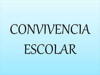 CONVIVENCIA 
ESCOLAR 
 