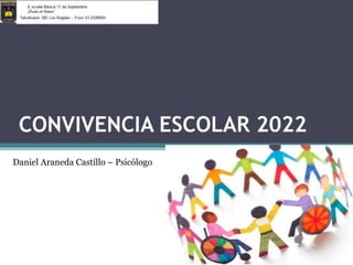 CONVIVENCIA ESCOLAR 2022
Daniel Araneda Castillo – Psicólogo
 