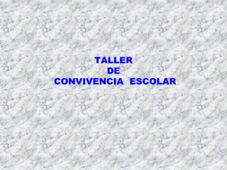 TALLER
DE
CONVIVENCIA ESCOLAR
 
