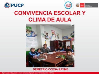 CONVIVENCIA ESCOLAR Y
CLIMA DE AULA
DEMETRIO CCESA RAYME
 
