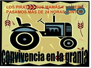 convivencia en la granja LOS PIRATAS, SUS MAMÁS Y LA SEÑO PASAMOS MÁS DE 24 HORAS JUNTOS. 