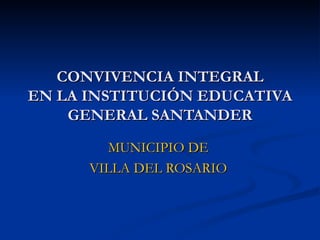 CONVIVENCIA INTEGRAL EN LA INSTITUCIÓN EDUCATIVA GENERAL SANTANDER MUNICIPIO DE  VILLA DEL ROSARIO   