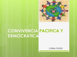 CONVIVENCIA PACIFICA Y
DEMOCRATICA
CORAL POZOS
 