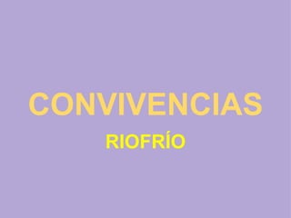 CONVIVENCIAS RIOFRÍO 