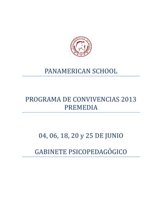 PANAMERICAN SCHOOL
PROGRAMA DE CONVIVENCIAS 2013
PREMEDIA
04, 06, 18, 20 y 25 DE JUNIO
GABINETE PSICOPEDAGÓGICO
 