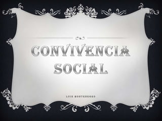 CONVIVENCIA SOCIALLuis Montenegro 