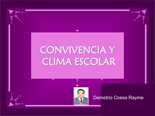 CONVIVENCIA Y
CLIMA ESCOLAR
Demetrio Ccesa Rayme
 