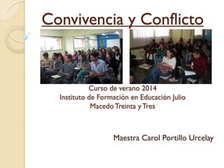Convivencia y Conflicto
Curso de verano 2014
Instituto de Formación en Educación Julio
Macedo Treinta yTres
Maestra Carol Portillo Urcelay
 