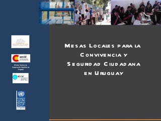 Mesas Locales para la  Convivencia y Seguridad Ciudadana en Uruguay Oficina Técnica de  Cooperación Española en Uruguay 