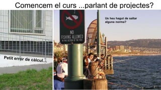 Comencem el curs ...parlant de projectes?
 