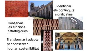 Identificar
els continguts
significatius
Conservar
les funcions
estratègiques
Transformar i adaptar
per conservar
i donar sostenibilitat
 