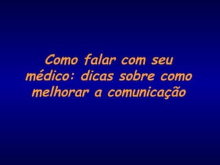 Como falar com seu
médico: dicas sobre como
melhorar a comunicação
 