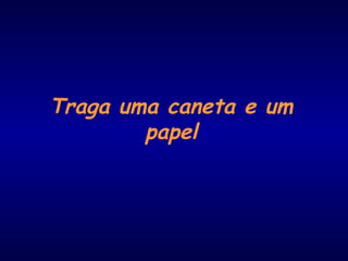 Traga uma caneta e um
papel
 