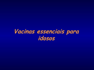Vacinas essenciais para
idosos
 