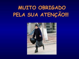 MUITO OBRIGADO
PELA SUA ATENÇÃO!!!
 