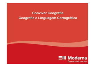 Conviver Geografia
Geografia e Linguagem Cartográfica
 