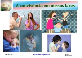 A convivência em nossos lares
25/04/2015 CEGALConviver é preciso
 