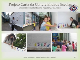 
Projeto Carta da Convivialidade Escolar
Ensino Recorrente/Ensino Regular 2.º e 3.ºciclos
Escola B+S Bispo D. Manuel Ferreira Cabral – Santana 12
 