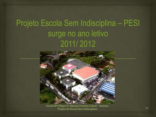 Escola B+S Bispo D. Manuel Ferreira Cabral – Santana
Projeto de Escola Sem Indisciplina 17
 