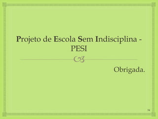 
Obrigada.
34
Projeto de Escola Sem Indisciplina -
PESI
 
