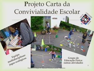 
Projeto Carta da
Convivialidade Escolar
5
Escola B+S Bispo D. Manuel Ferreira Cabral – Santana
Grupo de
Educação Física:
outras atividades
 