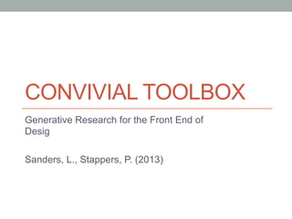 CONVIVIAL TOOLBOX
Generative Research for the Front End of
Desig
Sanders, L., Stappers, P. (2013)
 