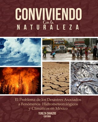 CONVIVIENDOCon la
n a t u r a l e z a
El Problema de los Desastres Asociados
a Fenómenos Hidrometeorológicos
y Climáticos en México
Tereza Cavazos
EDITORA
 