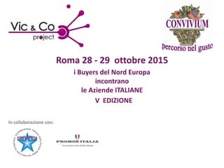 Roma 28 - 29 ottobre 2015
i Buyers del Nord Europa
incontrano
le Aziende ITALIANE
V EDIZIONE
In collaborazione con:
 