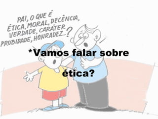 *Vamos falar sobre ética? 