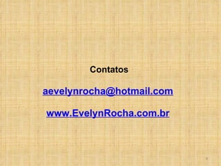   Contatos [email_address] www.EvelynRocha.com.br 