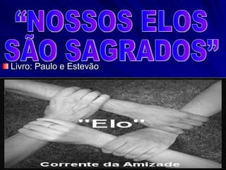 Livro: Paulo e Estevão “NOSSOS ELOS SÃO SAGRADOS” 